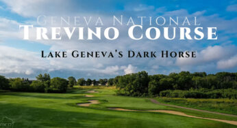 The Trevino Course at Geneva National: Lake Geneva’s Dark Horse